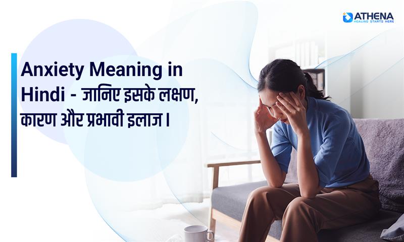 Anxiety Meaning in Hindi - जानिए इसके लक्षण, कारण और प्रभावी इलाज
