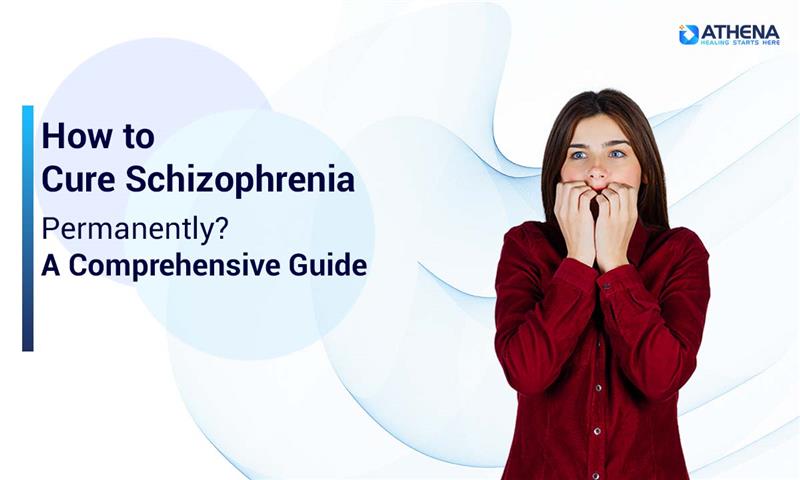 How to Cure Schizophrenia Permanently: A Comprehensive Guide