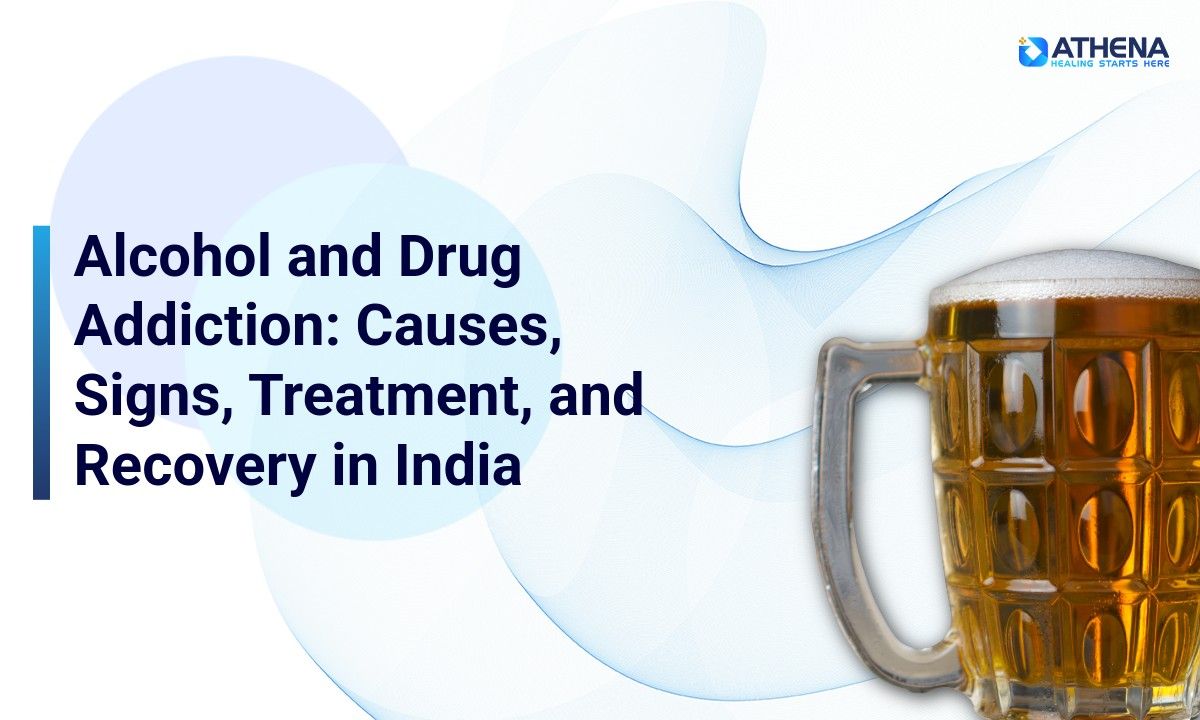 Alcohol and Drug Addiction: Causes, Signs, Treatment, and Recovery in India
