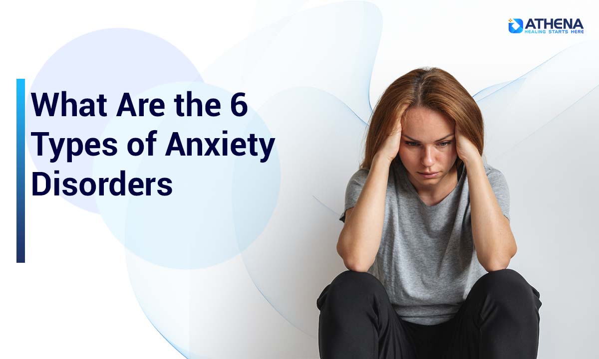 What Are the 6 Types of Anxiety Disorders?