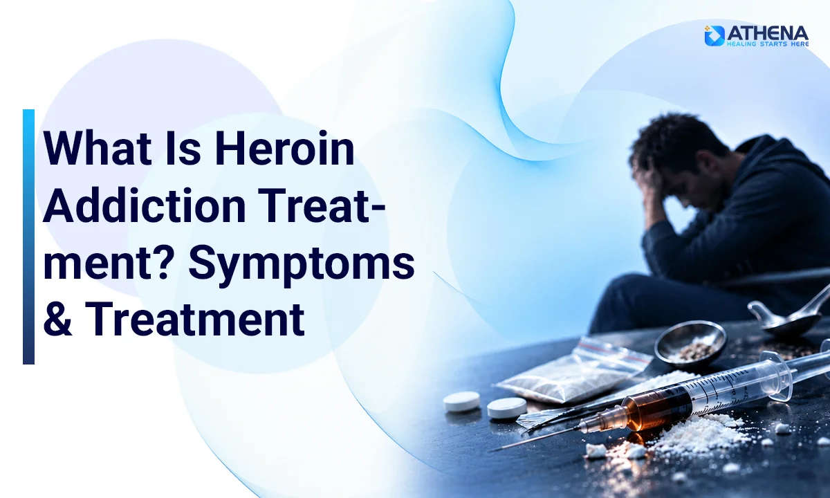 What Is Heroin Addiction Treatment? Symptoms & Treatment 