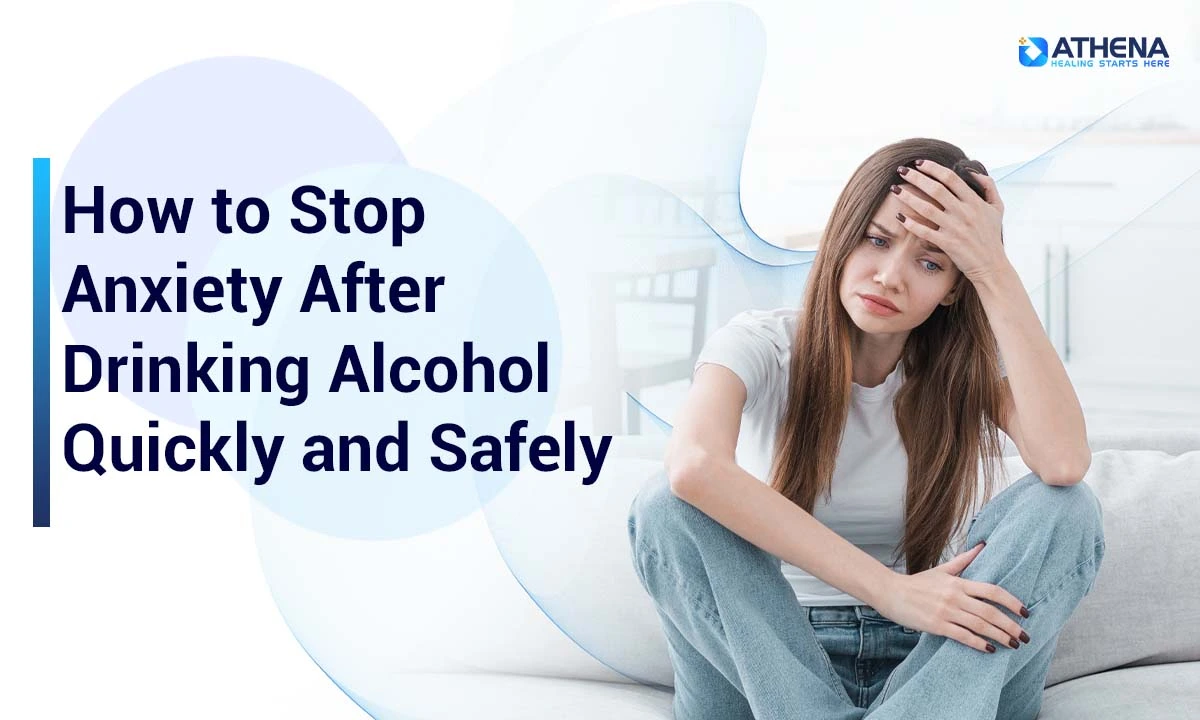How to Stop Anxiety After Drinking Alcohol
