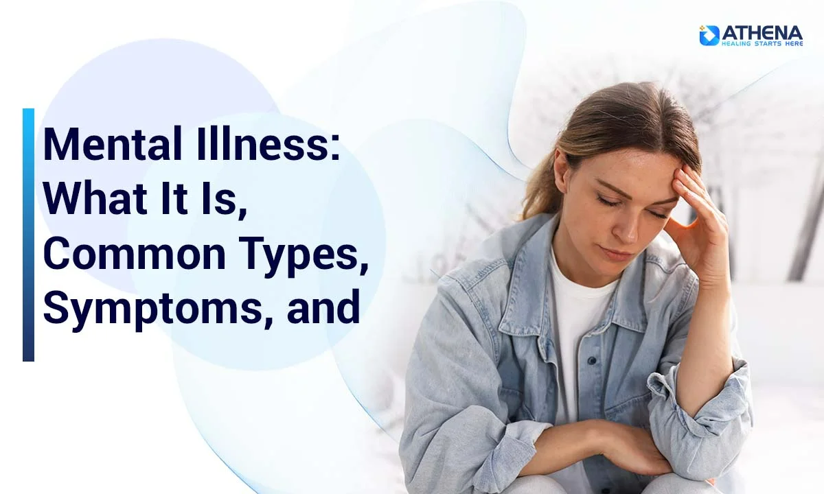 Mental Illness: Types, Symptoms, & When to Get Help
