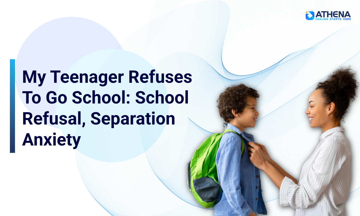 My Teenager Refuses to Go to School: School Refusal, Separation Anxiety, and What to Do
