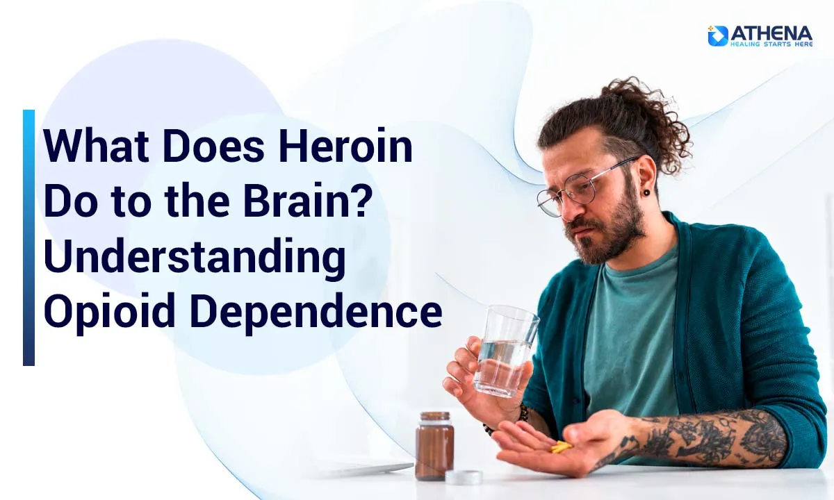 What Does Heroin Do to the Brain? Understanding Opioid Dependence