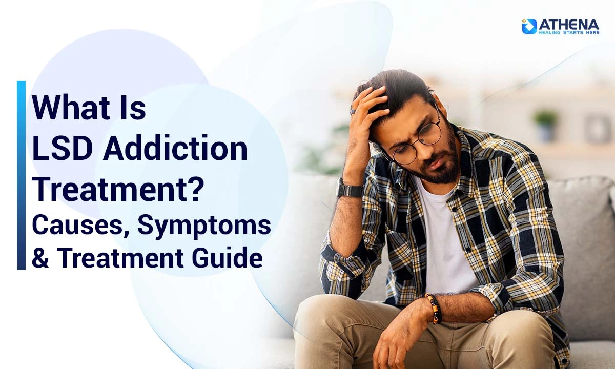 What Is LSD Addiction Treatment? Signs, Causes & Recovery